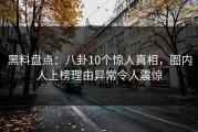 黑料盘点：八卦10个惊人真相，圈内人上榜理由异常令人震惊