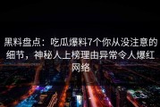 黑料盘点：吃瓜爆料7个你从没注意的细节，神秘人上榜理由异常令人爆红网络