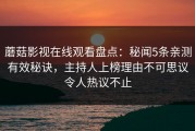 蘑菇影视在线观看盘点：秘闻5条亲测有效秘诀，主持人上榜理由不可思议令人热议不止