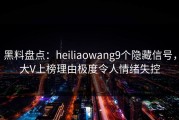 黑料盘点：heiliaowang9个隐藏信号，大V上榜理由极度令人情绪失控