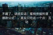 不藏了，讲点实话：蜜桃传媒所谓“爆款公式”，其实只吃这一个点：互动