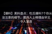【爆料】黑料盘点：吃瓜爆料7个你从没注意的细节，圈内人上榜理由罕见令人窒息